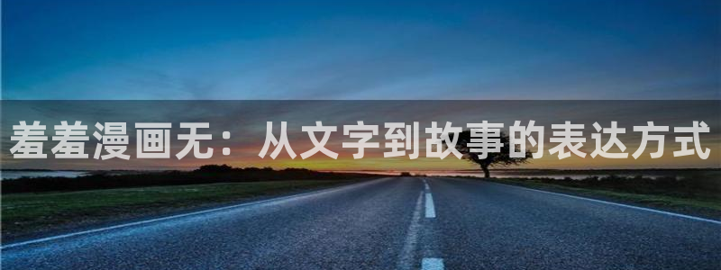 yy漫画破解版无限金币：羞羞漫画无：从文字到故事的表达方式