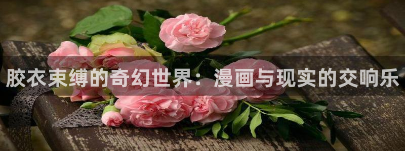 yy漫画韩漫首页：胶衣束缚的奇幻世界：漫画与现实的交响乐