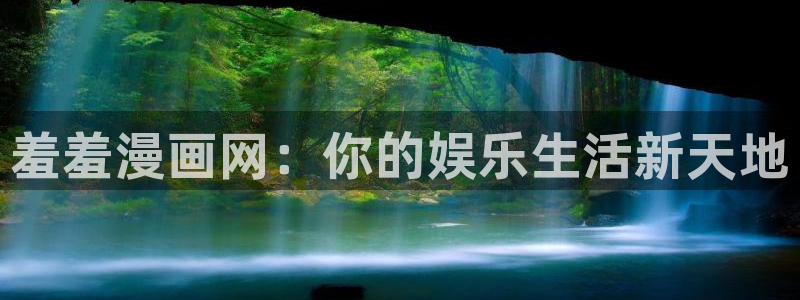 yy漫画免费在线阅读：羞羞漫画网：你的娱乐生活新天地