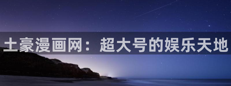 yy漫画登录网站：土豪漫画网：超大号的娱乐天地