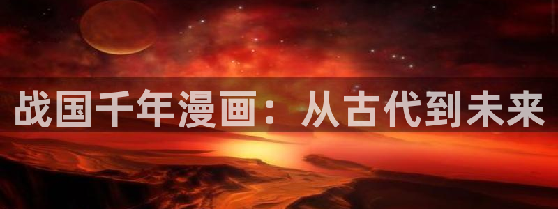 yy漫画免费漫画首页：战国千年漫画：从古代到未来