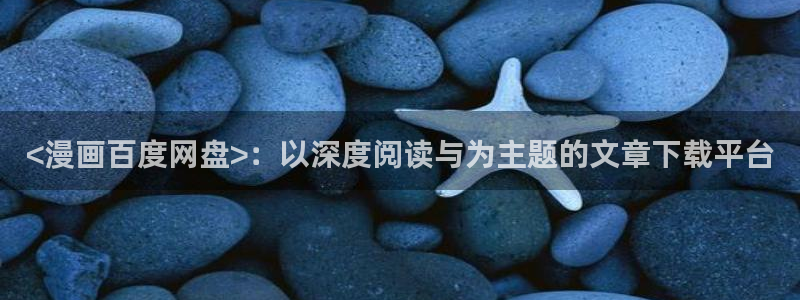 yy漫画无限币在线：<漫画百度网盘>：以深度阅读与为主题的文章下载平台