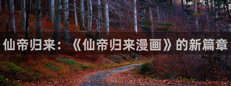 yy漫画免费网址：仙帝归来：《仙帝归来漫画》的新篇章