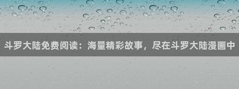 yy漫画网：斗罗大陆免费阅读：海量精彩故事，尽在斗罗大陆漫画中
